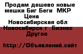 Продам дешево новые мешки Биг-Беги, МКР › Цена ­ 150 - Новосибирская обл., Новосибирск г. Бизнес » Другое   